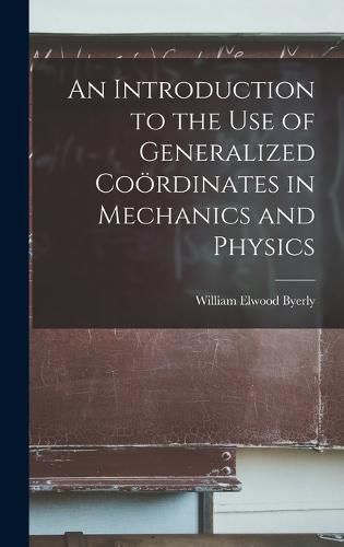 An Introduction to the Use of Generalized Cooerdinates in Mechanics and Physics