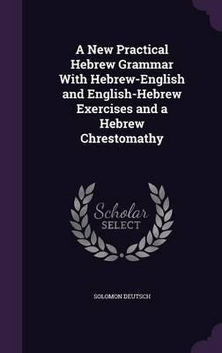 Cover image for A New Practical Hebrew Grammar with Hebrew-English and English-Hebrew Exercises and a Hebrew Chrestomathy