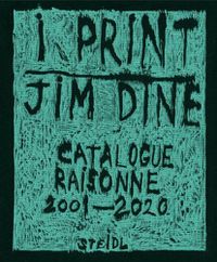 Cover image for Jim Dine: I print. Catalogue Raisonne of Prints, 2001-2020