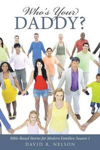 Cover image for Who's Your Daddy?: Bible-Based Stories for Modern Families: Season 1