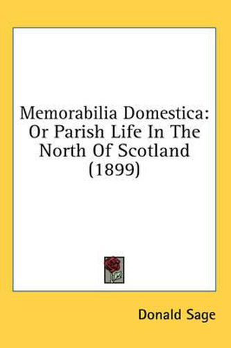 Cover image for Memorabilia Domestica: Or Parish Life in the North of Scotland (1899)