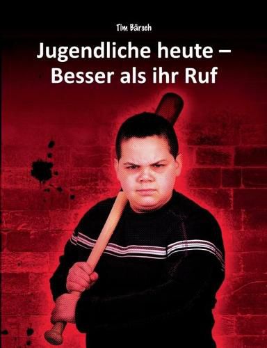 Cover image for Jugendliche heute - Besser als ihr Ruf: Fakten und Anregungen zu den Themen Jugendkriminalitat, UEbergewicht, Vorurteile, Sucht, Schule und Gewaltpravention