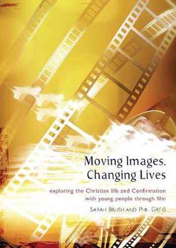 Cover image for Moving Images,Changing Lives: Exploring the Christian Life and Confirmation with Young People Through Film