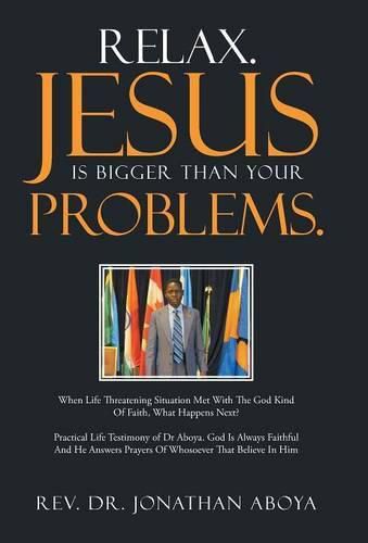 Cover image for Relax. Jesus Is Bigger Than Your Problems.: When Life Threatening Situation Met With The God Kind Of Faith, What Happens Next?