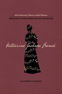 Cover image for Katherine Jackson French: Kentucky's Forgotten Ballad Collector