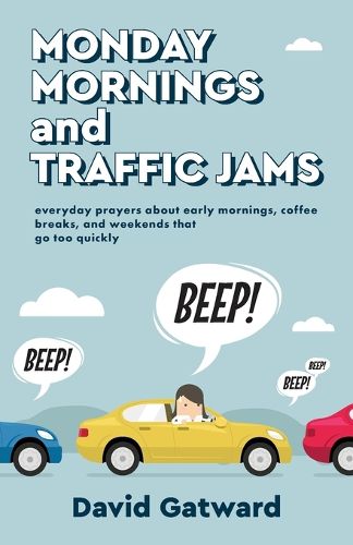 Cover image for Monday Mornings and Traffic Jams: Everyday Prayers about Early Mornings, Coffee Breaks, and Weekends That Go Too Quickly