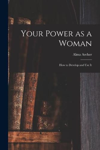 Cover image for Your Power as a Woman: How to Develop and Use It