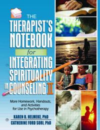 Cover image for The Therapist's Notebook for Integrating Spirituality in Counseling II: More Homework, Handouts, and Activities for Use in Psychotherapy