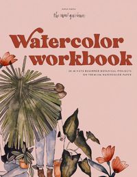 Cover image for Watercolor Workbook: 30-minute Beginner Botanical Projects on Premium Watercolor