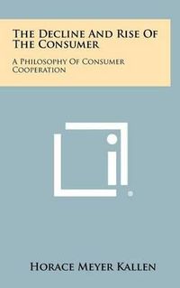 Cover image for The Decline and Rise of the Consumer: A Philosophy of Consumer Cooperation