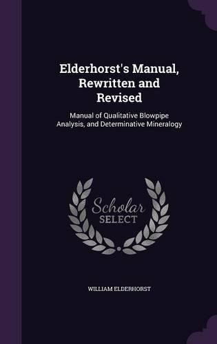 Cover image for Elderhorst's Manual, Rewritten and Revised: Manual of Qualitative Blowpipe Analysis, and Determinative Mineralogy