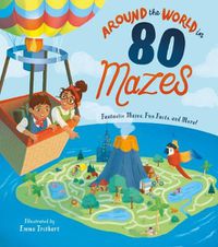 Cover image for Around the World in 80 Mazes: Fantastic Mazes, Fun Facts, and More!