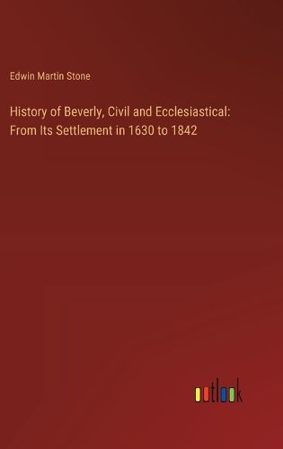 Cover image for History of Beverly, Civil and Ecclesiastical