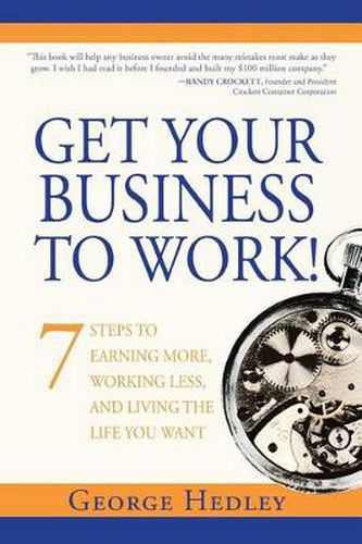 Get Your Business to Work!: 7 Steps to Earning More, Working Less and Living the Life You Want
