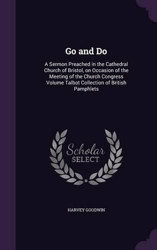 Go and Do: A Sermon Preached in the Cathedral Church of Bristol, on Occasion of the Meeting of the Church Congress Volume Talbot Collection of British Pamphlets