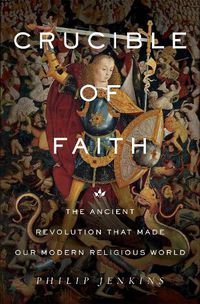 Cover image for Crucible of Faith: The Ancient Revolution That Made Our Modern Religious World