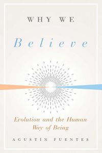 Cover image for Why We Believe: Evolution and the Human Way of Being