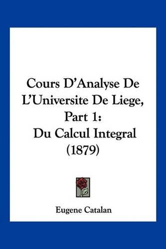 Cover image for Cours D'Analyse de L'Universite de Liege, Part 1: Du Calcul Integral (1879)