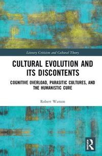 Cover image for Cultural Evolution and its Discontents: Cognitive Overload, Parasitic Cultures, and the Humanistic Cure