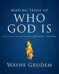 Cover image for Making Sense of Who God Is: One of Seven Parts from Grudem's Systematic Theology