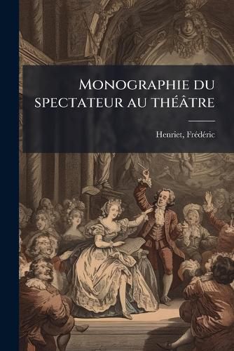 Cover image for Monographie Du Spectateur Au Theatre