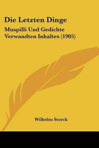 Die Letzten Dinge: Muspilli Und Gedichte Verwandten Inhaltes (1905)