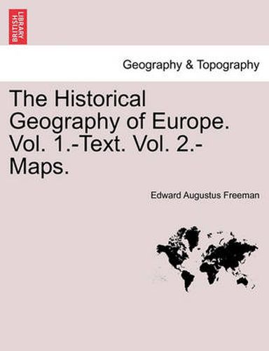 Cover image for The Historical Geography of Europe. Vol. 1.-Text. Vol. 2.-Maps.Vol.II