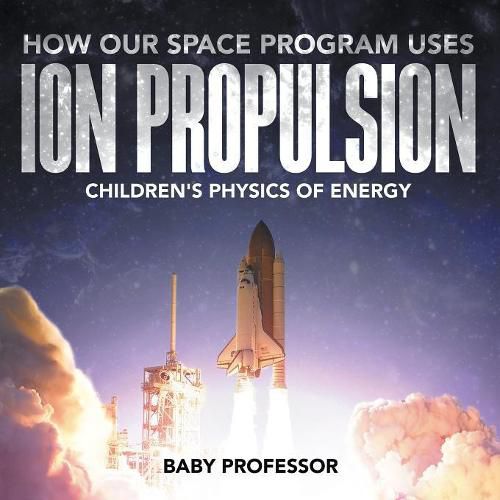 Cover image for How Our Space Program Uses Ion Propulsion Children's Physics of Energy