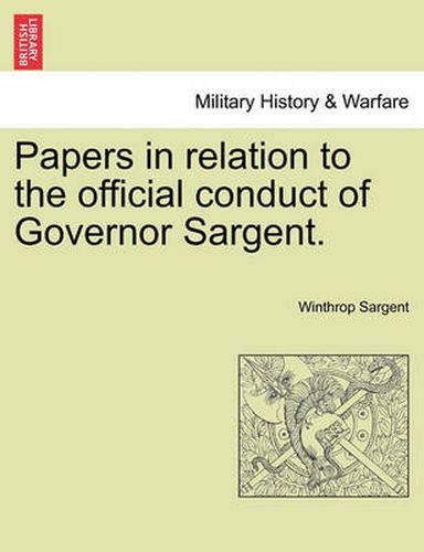 Cover image for Papers in Relation to the Official Conduct of Governor Sargent.