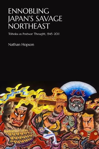 Cover image for Ennobling Japan's Savage Northeast: Tohoku as Japanese Postwar Thought, 1945-2011