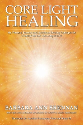 Cover image for Core Light Healing: My Personal Journey and Advanced Healing Concepts for Creating the Life You Long to Live