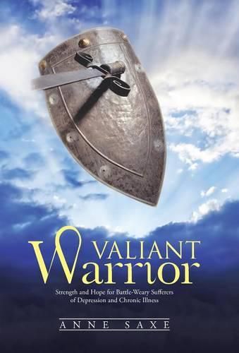 Cover image for Valiant Warrior: Strength and Hope for Battle-Weary Sufferers of Depression and Chronic Illness