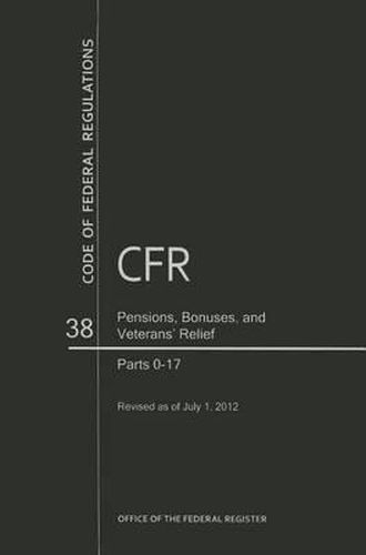Cover image for Code of Federal Regulations, Title 38, Pensions, Bonuses, and Veterans' Relief, PT. 0-17, Revised as of July 1, 2012