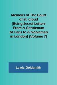 Cover image for Memoirs of the Court of St. Cloud (Being secret letters from a gentleman at Paris to a nobleman in London) (Volume 7)