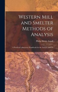 Cover image for Western Mill and Smelter Methods of Analysis; a Practical Laboratory Handbook for the Assayer and Ch