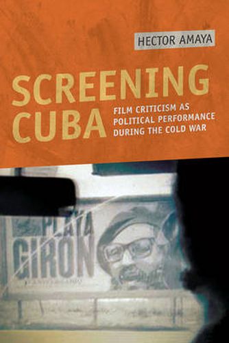 Cover image for Screening Cuba: Film Criticism as Political Performance During the Cold War