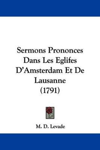 Cover image for Sermons Prononces Dans Les Eglifes D'Amsterdam Et de Lausanne (1791)