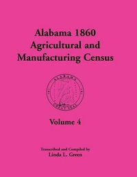 Cover image for Alabama 1860 Agricultural and Manufacturing Census: Volume 4 for Perry, Pickens, Pike, Randolph, Russell, Shelby, St. Clair, Sumter, Tallapoosa, Talla