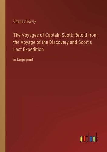 Cover image for The Voyages of Captain Scott; Retold from the Voyage of the Discovery and Scott's Last Expedition