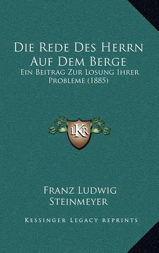 Cover image for Die Rede Des Herrn Auf Dem Berge: Ein Beitrag Zur Losung Ihrer Probleme (1885)