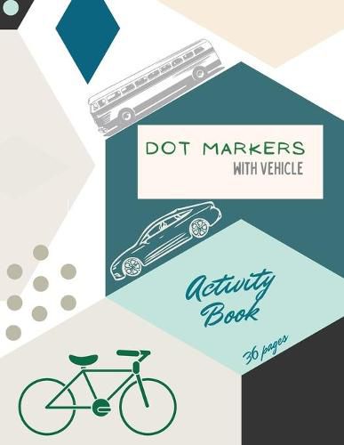 Cover image for Vehicle Dot Markers Activity Book: Cars, Trucks and Vehicles Dot Markers Activity Book For Kids: A dot Art Coloring Book for ToddlersCarsTrucksVehiclesages 4-8