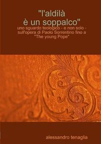 Cover image for L'aldil^  un soppalco - uno sguardo teologico - e non solo - sull'opera di Paolo Sorrentino fino a The young Pope