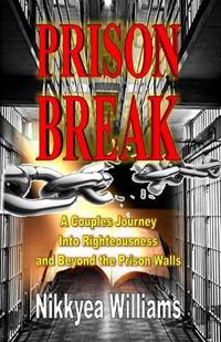 Cover image for Prison Break: A Couples Journey Into Righteousness and Beyond the Prison Walls