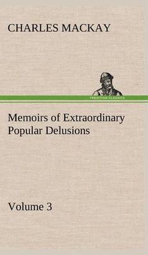 Cover image for Memoirs of Extraordinary Popular Delusions - Volume 3