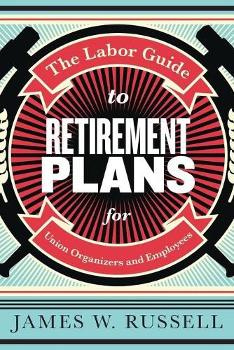 Cover image for The Labor Guide to Retirement Plans: For Union Organizers and Employees