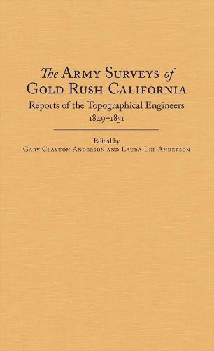 The Army Surveys of Gold Rush California: Reports of Topographical Engineers, 1849-1851