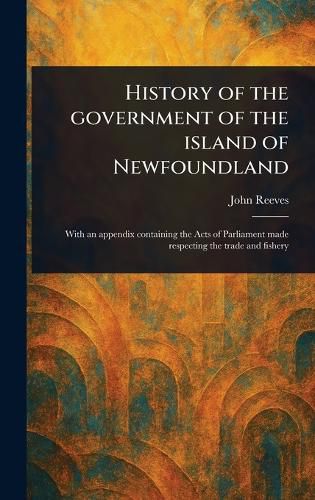 Cover image for History of the Government of the Island of Newfoundland