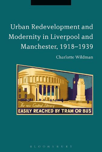Cover image for Urban Redevelopment and Modernity in Liverpool and Manchester, 1918-1939