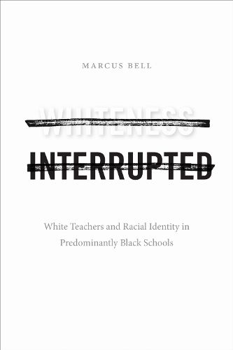 Cover image for Whiteness Interrupted: White Teachers and Racial Identity in Predominantly Black Schools