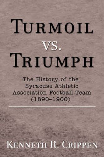 Cover image for Turmoil Vs. Triumph: The History of the Syracuse Athletic Association Football Team (1890-1900)